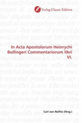 Kniha In Acta Apostolorum Heinrychi Bullingeri Commentariorum libri VI. Carl von Reifitz