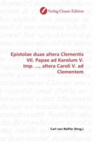Carte Epistolae duae altera Clementis VII. Papae ad Karolum V. Imp. ..., altera Caroli V. ad Clementem Carl von Reifitz