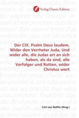 Kniha Der CIX. Psalm Deus laudem, Wider den Verrheter Juda, Und wider alle, die Judas art an sich haben, als da sind, alle Verfolger und Rotten, wider Chris Carl von Reifitz