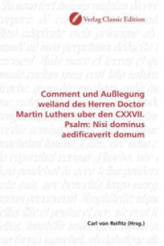 Kniha Comment und Außlegung weiland des Herren Doctor Martin Luthers uber den CXXVII. Psalm: Nisi dominus aedificaverit domum Carl von Reifitz