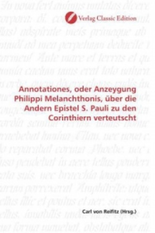 Book Annotationes, oder Anzeygung Philippi Melanchthonis, über die Andern Epistel S. Pauli zu den Corinthiern verteutscht Carl von Reifitz