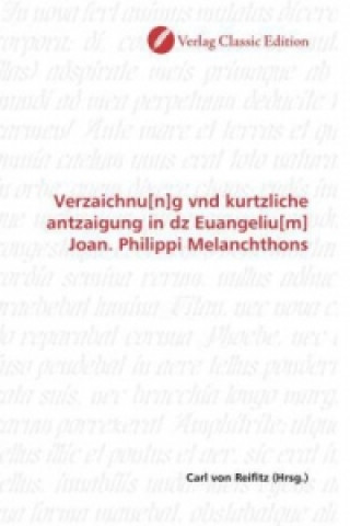 Kniha Verzaichnu[n]g vnd kurtzliche antzaigung in dz Euangeliu[m] Joan. Philippi Melanchthons Carl von Reifitz