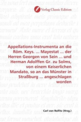 Buch Appellations-Instrumenta an die Röm. Keys. ... Mayestat ... der Herren Georgen von Sein ... und Herman Adolffen Gr. zu Solms, von einem Keiserlichen M Carl von Reifitz