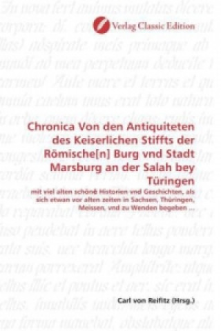 Carte Chronica Von den Antiquiteten des Keiserlichen Stiffts der Römische[n] Burg vnd Stadt Marsburg an der Salah bey Türingen Carl von Reifitz