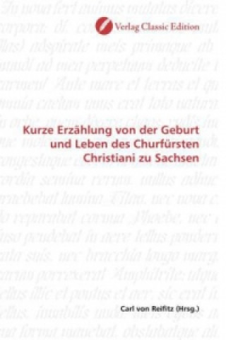 Kniha Kurze Erzählung von der Geburt und Leben des Churfürsten Christiani zu Sachsen Carl von Reifitz