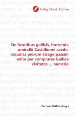 Kniha De furoribus gallicis, horrenda amirallii Castillionei caede, inaudita piorum strage passim edita per complures Galliae civitates ... narratio Carl von Reifitz