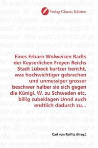 Kniha Eines Erbarn Wolweisen Radts der Keyserlichen Freyen Reichs Stadt Lübeck kurtzer bericht, was hochwichtiger gebrechen und unmessiger grosser beschwer Carl von Reifitz