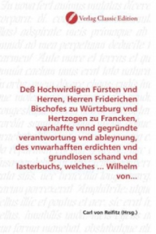 Knjiga Deß Hochwirdigen Fürsten vnd Herren, Herren Friderichen Bischofes zu Würtzburg vnd Hertzogen zu Francken, warhaffte vnnd gegründte verantwortung vnd a Carl von Reifitz