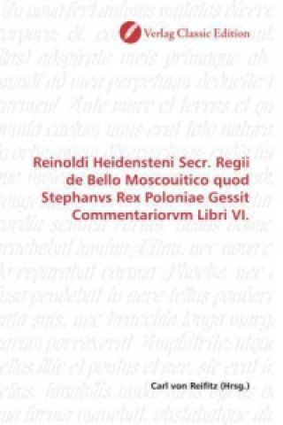 Kniha Reinoldi Heidensteni Secr. Regii de Bello Moscouitico quod Stephanvs Rex Poloniae Gessit Commentariorvm Libri VI. Carl von Reifitz