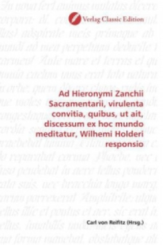 Книга Ad Hieronymi Zanchii Sacramentarii, virulenta convitia, quibus, ut ait, discessum ex hoc mundo meditatur, Wilhemi Holderi responsio Carl von Reifitz