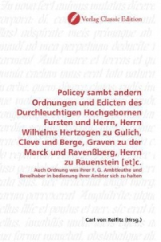 Книга Policey sambt andern Ordnungen und Edicten des Durchleuchtigen Hochgebornen Fursten und Herrn, Herrn Wilhelms Hertzogen zu Gulich, Cleve und Berge, Gr Carl von Reifitz