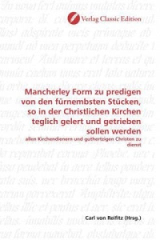 Kniha Mancherley Form zu predigen von den fürnembsten Stücken, so in der Christlichen Kirchen teglich gelert und getrieben sollen werden Carl von Reifitz