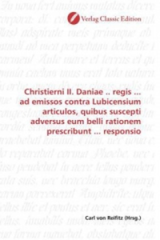 Könyv Christierni II. Daniae .. regis ... ad emissos contra Lubicensium articulos, quibus suscepti adversus eum belli rationem prescribunt ... responsio Carl von Reifitz