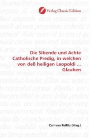 Kniha Die Sibende und Achte Catholische Predig, in welchen von deß heiligen Leopoldi ... Glauben Carl von Reifitz