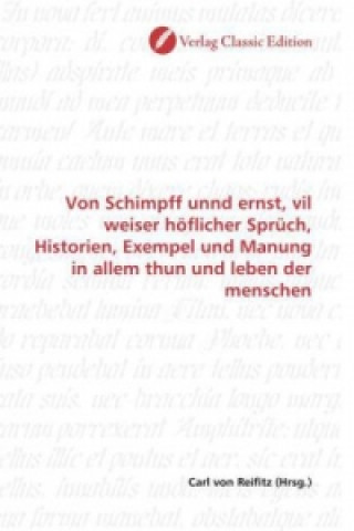 Könyv Von Schimpff unnd ernst, vil weiser höflicher Sprüch, Historien, Exempel und Manung in allem thun und leben der menschen Carl von Reifitz