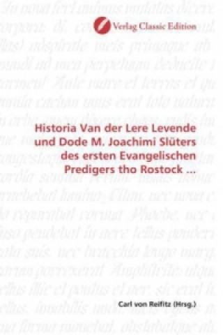 Könyv Historia Van der Lere Levende und Dode M. Joachimi Slüters des ersten Evangelischen Predigers tho Rostock ... Carl von Reifitz