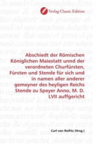 Książka Abschiedt der Römischen Königlichen Maiestatt unnd der verordneten Churfürsten, Fürsten und Stende für sich und in namen aller anderer gemeyner des he Carl von Reifitz