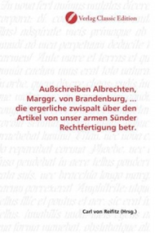 Книга Außschreiben Albrechten, Marggr. von Brandenburg, ... die ergerliche zwispalt über den Artikel von unser armen Sünder Rechtfertigung betr. Carl von Reifitz