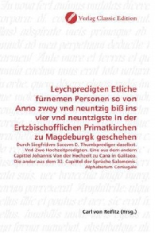 Książka Leychpredigten Etliche fürnemen Personen so von Anno zwey vnd neuntzig biß ins vier vnd neuntzigste in der Ertzbischofflichen Primatkirchen zu Magdebu Carl von Reifitz