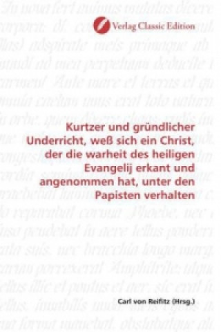 Kniha Kurtzer und gründlicher Underricht, weß sich ein Christ, der die warheit des heiligen Evangelij erkant und angenommen hat, unter den Papisten verhalte Carl von Reifitz