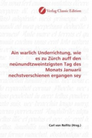 Knjiga Ain warlich Underrichtung, wie es zu Zürch auff den neünundtzweintzigsten Tag des Monats Januarii nechstverschienen ergangen sey Carl von Reifitz