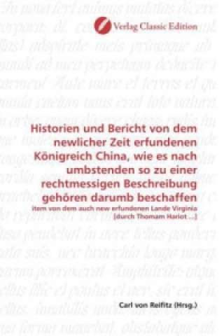 Carte Historien und Bericht von dem newlicher Zeit erfundenen Königreich China, wie es nach umbstenden so zu einer rechtmessigen Beschreibung gehören darumb Carl von Reifitz