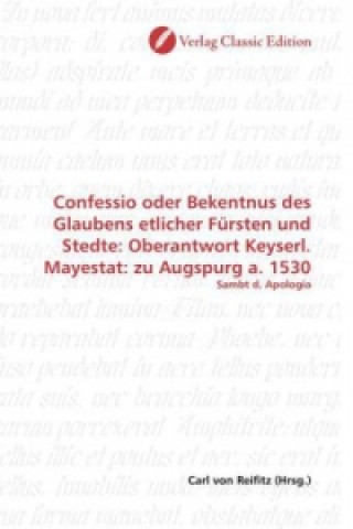 Книга Confessio oder Bekentnus des Glaubens etlicher Fürsten und Stedte: Oberantwort Keyserl. Mayestat: zu Augspurg a. 1530 Carl von Reifitz