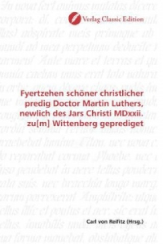 Livre Fyertzehen schöner christlicher predig Doctor Martin Luthers, newlich des Jars Christi MDxxii. zu[m] Wittenberg geprediget Carl von Reifitz