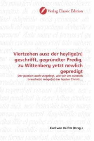 Könyv Viertzehen ausz der heylige[n] geschrifft, gegründter Predig, zu Wittenberg yetzt newlich gepredigt Carl von Reifitz