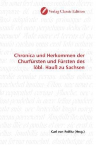 Carte Chronica und Herkommen der Churfürsten und Fürsten des löbl. Hauß zu Sachsen Carl von Reifitz
