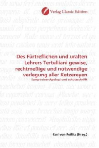 Buch Des Fürtreflichen und uralten Lehrers Tertulliani gewise, rechtmeßige und notwendige verlegung aller Ketzereyen Carl von Reifitz