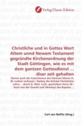 Książka Christliche und in Gottes Wort Altem unnd Newem Testament gegründte Kirchenordnung der Stadt Göttingen, wie es mit dem gantzen Gottesdienst ... diser Carl von Reifitz