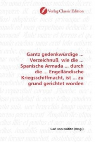 Książka Gantz gedenkwürdige ... Verzeichnuß, wie die ... Spanische Armada ... durch die ... Engelländische Kriegsschiffmacht, ist ... zu grund gerichtet worde Carl von Reifitz