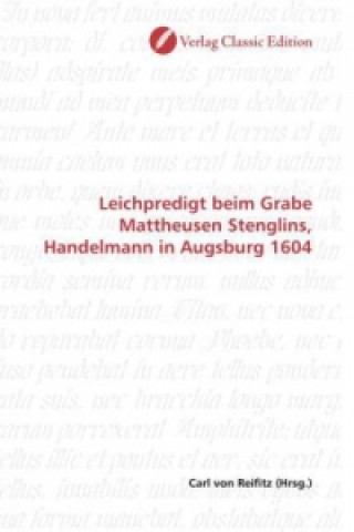 Buch Leichpredigt beim Grabe Mattheusen Stenglins, Handelmann in Augsburg 1604 Carl von Reifitz