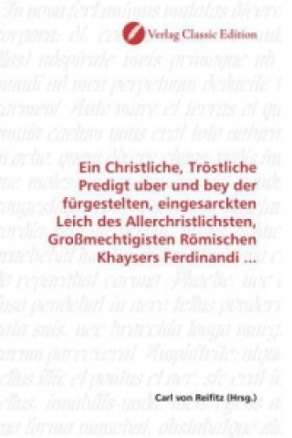 Carte Ein Christliche, Tröstliche Predigt uber und bey der fürgestelten, eingesarckten Leich des Allerchristlichsten, Großmechtigisten Römischen Khaysers Fe Carl von Reifitz