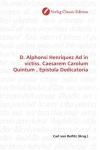 Carte D. Alphonsi Henriquez Ad in victiss. Caesarem Carolum Quintum , Epistola Dedicatoria Carl von Reifitz