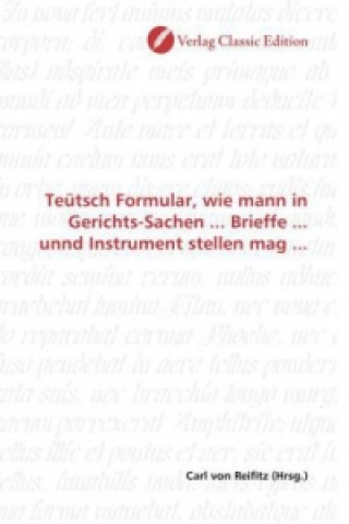 Książka Teütsch Formular, wie mann in Gerichts-Sachen ... Brieffe ... unnd Instrument stellen mag ... Carl von Reifitz