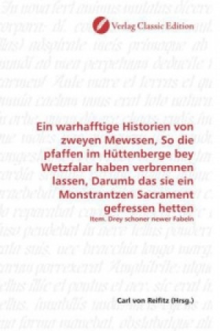 Kniha Ein warhafftige Historien von zweyen Mewssen, So die pfaffen im Hüttenberge bey Wetzfalar haben verbrennen lassen, Darumb das sie ein Monstrantzen Sac Carl von Reifitz