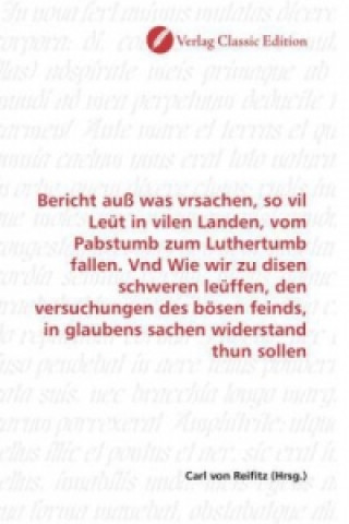 Книга Bericht auß was vrsachen, so vil Leüt in vilen Landen, vom Pabstumb zum Luthertumb fallen. Vnd Wie wir zu disen schweren leüffen, den versuchungen des Carl von Reifitz