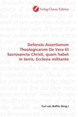 Carte Defensio Assertionvm Theologicarvm De Vera Et Sacrosancta Christi, quam habet in terris, Ecclesia militante Carl von Reifitz