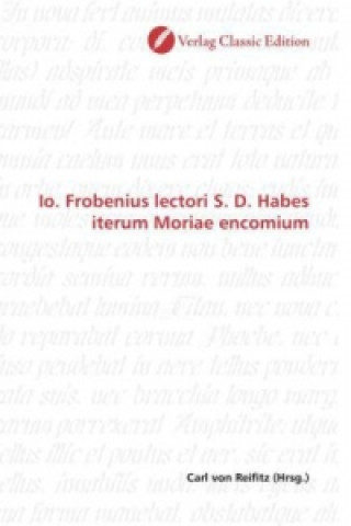 Carte Io. Frobenius lectori S. D. Habes iterum Moriae encomium Carl von Reifitz