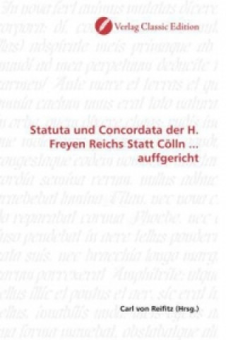 Carte Statuta und Concordata der H. Freyen Reichs Statt Cölln ... auffgericht Carl von Reifitz