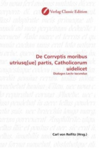 Książka De Corrvptis moribus utriusq[ue] partis, Catholicorum uidelicet Carl von Reifitz