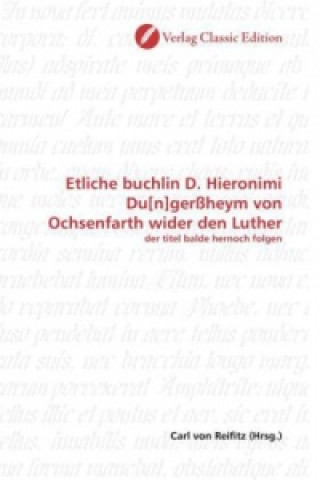 Buch Etliche buchlin D. Hieronimi Du[n]gerßheym von Ochsenfarth wider den Luther Carl von Reifitz