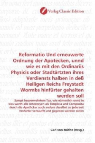 Kniha Reformatio Und erneuwerte Ordnung der Apotecken, unnd wie es mit den Ordinariis Physicis oder Stadtärtzten ihres Verdiensts halben in deß Heiligen Rei Carl von Reifitz