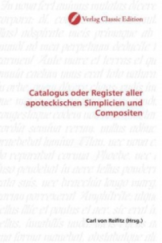 Knjiga Catalogus oder Register aller apoteckischen Simplicien und Compositen Carl von Reifitz