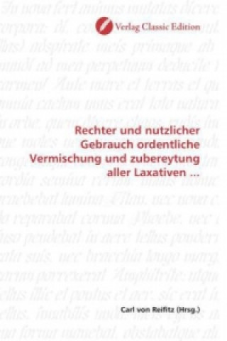 Könyv Rechter und nutzlicher Gebrauch ordentliche Vermischung und zubereytung aller Laxativen ... Carl von Reifitz