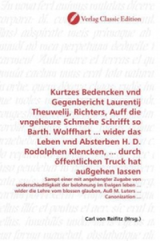 Buch Kurtzes Bedencken vnd Gegenbericht Laurentij Theuwelij, Richters, Auff die vngeheure Schmehe Schrifft so Barth. Wolffhart ... wider das Leben vnd Abst Carl von Reifitz