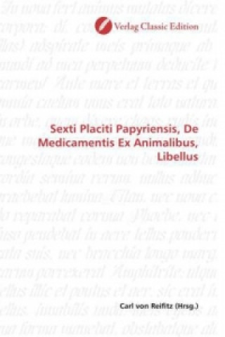 Carte Sexti Placiti Papyriensis, De Medicamentis Ex Animalibus, Libellus Carl von Reifitz