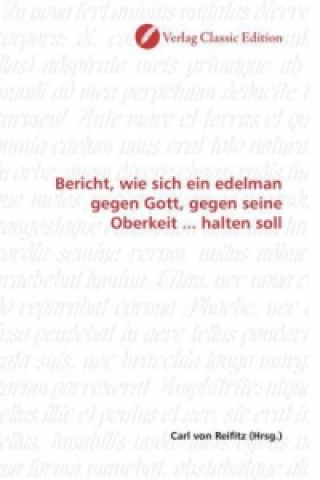 Kniha Bericht, wie sich ein edelman gegen Gott, gegen seine Oberkeit ... halten soll Carl von Reifitz